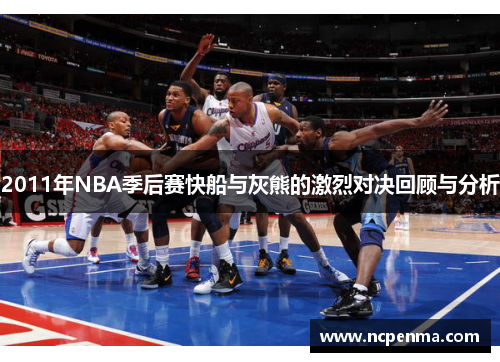 2011年NBA季后赛快船与灰熊的激烈对决回顾与分析