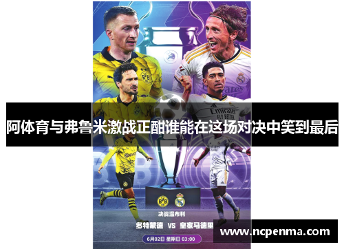 阿体育与弗鲁米激战正酣谁能在这场对决中笑到最后