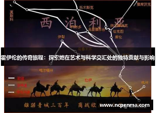 霍伊伦的传奇旅程：探索她在艺术与科学交汇处的独特贡献与影响