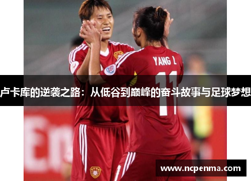 卢卡库的逆袭之路：从低谷到巅峰的奋斗故事与足球梦想